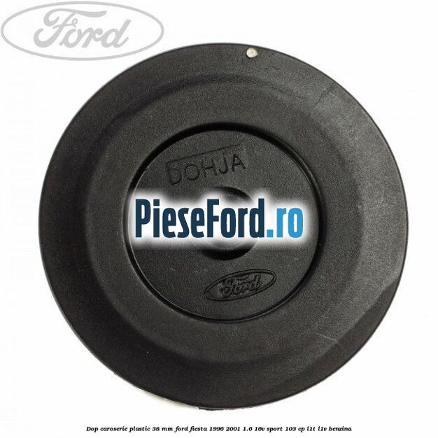 Dop caroserie plastic 38 mm Ford Fiesta 1996-2001 1.6 16V Sport 103 cp L1T, L1V benzina