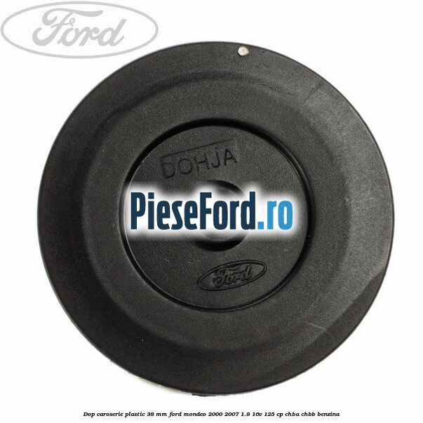 Dop caroserie plastic 38 mm Ford Mondeo 2000-2007 1.8 16V 125 cp CHBA, CHBB benzina