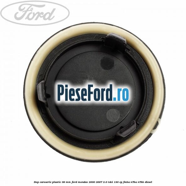 Dop caroserie plastic 38 mm Ford Mondeo 2000-2007 2.0 TDCi 130 cp Dop caroserie plastic 38 mm Ford Mondeo 2000-2007 2.0 TDCi 130 cp FMBA, N7BA, N7BB diesel