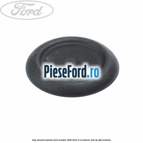Dop caroserie, plastic Ford Mondeo 2008-2014 2.0 EcoBoost 240 cp Dop caroserie, plastic Ford Mondeo 2008-2014 2.0 EcoBoost 240 cp TPBA benzina