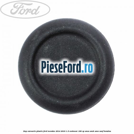 Dop caroserie, plastic Ford Mondeo 2014-2018 1.5 EcoBoost 160 cp UNCA, UNCB, UNCE, UNCF benzina