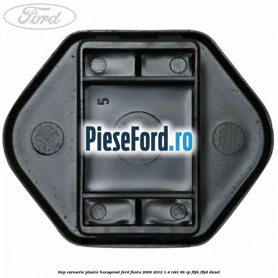 Dop caroserie, plastic hexagonal Ford Fiesta 2008-2012 1.4 TDCi 68 cp F6JB, F6JD diesel