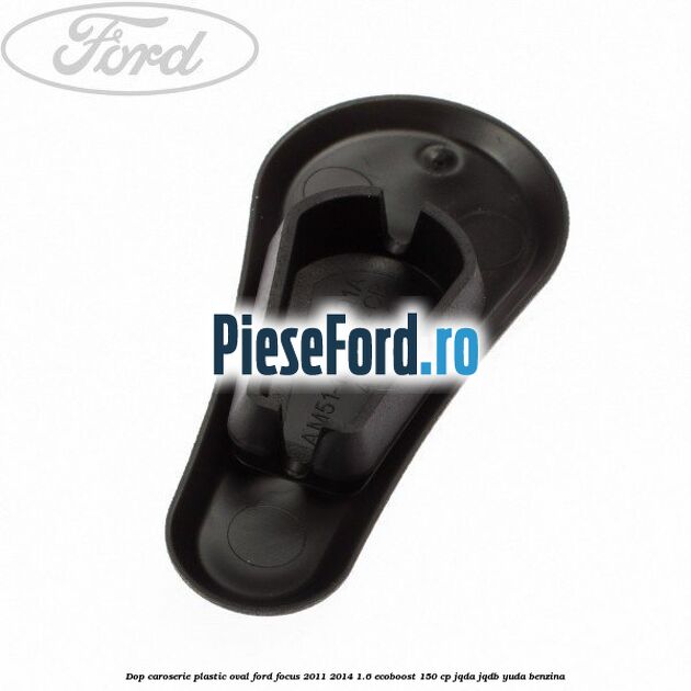 Dop caroserie, plastic oval Ford Focus 2011-2014 1.6 EcoBoost 150 cp