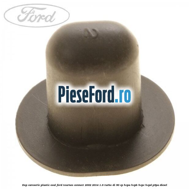 Dop caroserie, plastic oval Ford Tourneo Connect 2002-2014 1.8 Turbo Di 90 cp HCPA, HCPB, HCPC, HCPD, P9PA diesel