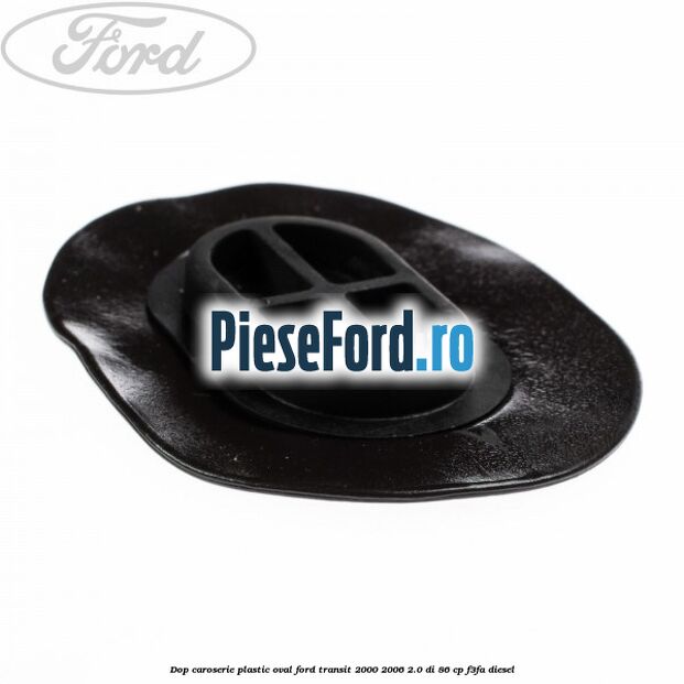 Dop caroserie, plastic oval Ford Transit 2000-2006 2.0 DI 86 cp F3FA diesel