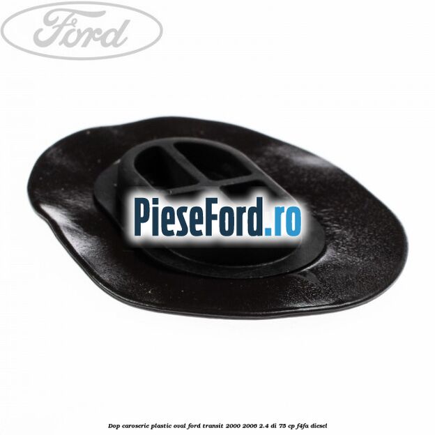 Dop caroserie, plastic oval Ford Transit 2000-2006 2.4 DI 75 cp F4FA diesel