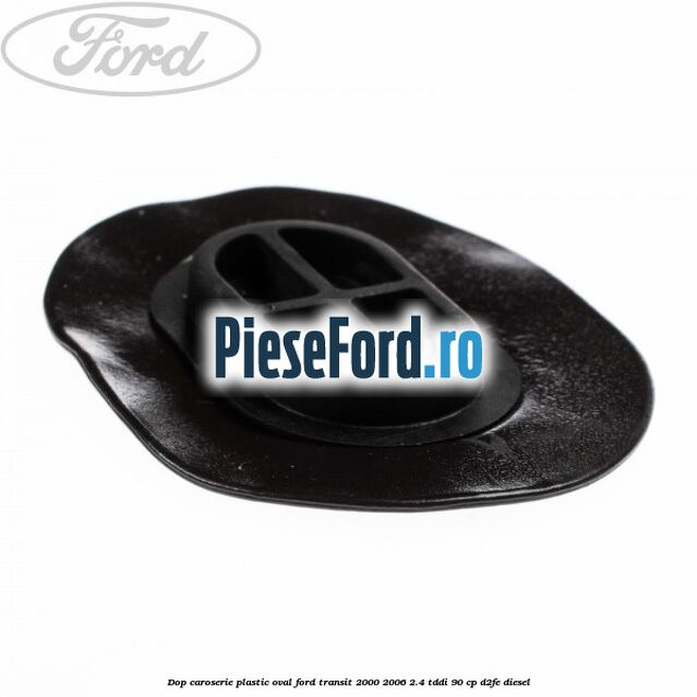 Dop caroserie, plastic oval Ford Transit 2000-2006 2.4 TDdi 90 cp D2FE diesel
