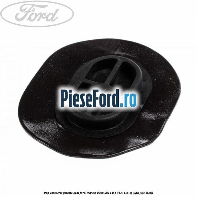 Dop caroserie, plastic oval Ford Transit 2006-2014 2.4 TDCi 115 cp JXFA, JXFC diesel
