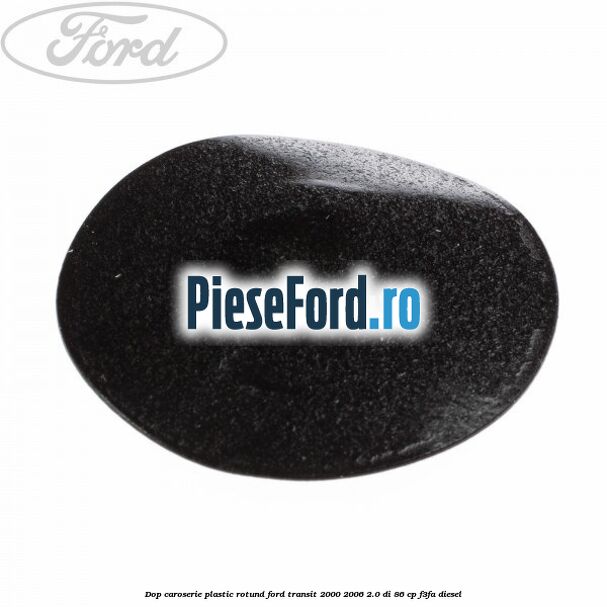 Dop caroserie, plastic rotund Ford Transit 2000-2006 2.0 DI 86 cp F3FA diesel