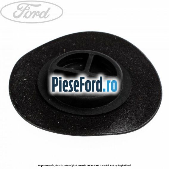 Dop caroserie, plastic rotund Ford Transit 2000-2006 2.4 TDCi 137 cp H9FA diesel