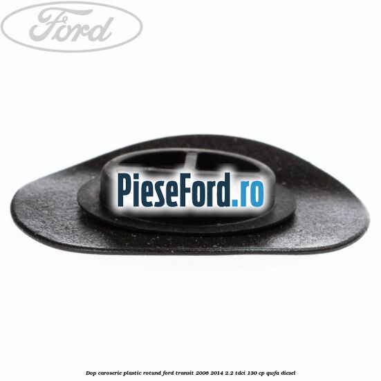 Dop caroserie, plastic rotund Ford Transit 2006-2014 2.2 TDCi 130 cp QWFA diesel