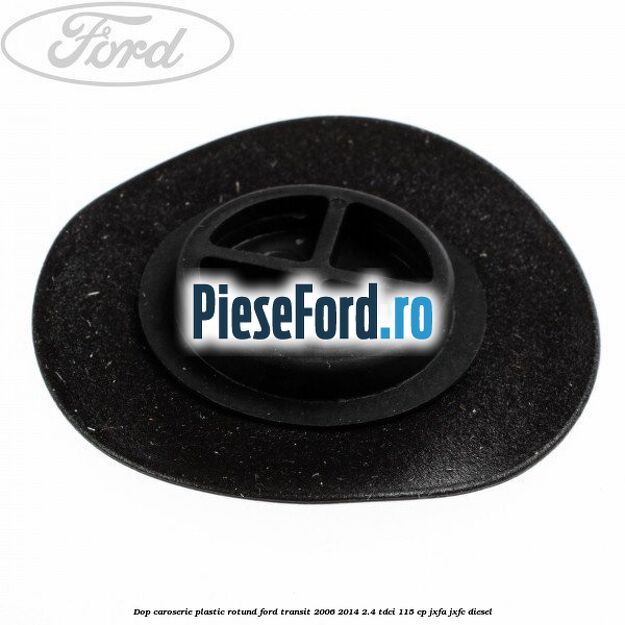 Dop caroserie, plastic rotund Ford Transit 2006-2014 2.4 TDCi 115 cp JXFA, JXFC diesel