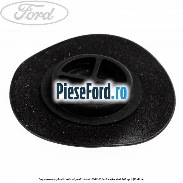 Dop caroserie, plastic rotund Ford Transit 2006-2014 2.4 TDCi 4x4 140 cp H9FB diesel