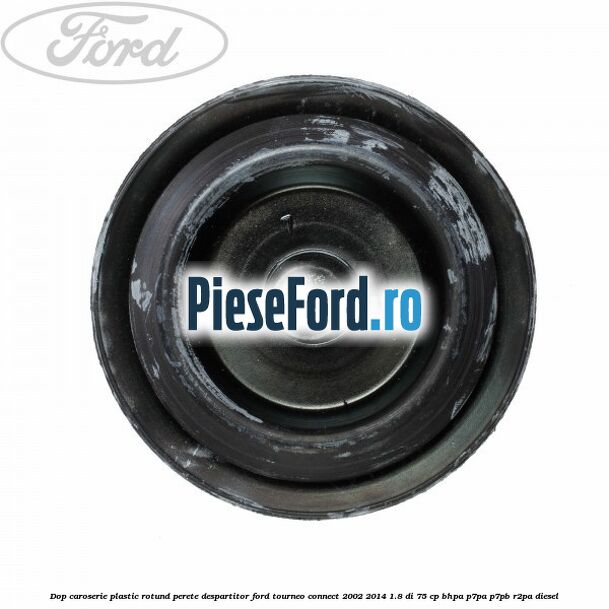 Dop caroserie, plastic rotund perete despartitor Ford Tourneo Connect 2002-2014 1.8 Di 75 cp BHPA, P7PA, P7PB, R2PA diesel