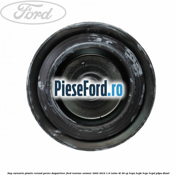 Dop caroserie, plastic rotund perete despartitor Ford Tourneo Connect 2002-2014 1.8 Turbo Di 90 cp Dop caroserie, plastic rotund perete despartitor Ford Tourneo Connect 2002-2014 1.8 Turbo Di 90 cp HCPA, HCPB, HCPC, HCPD, P9PA diesel