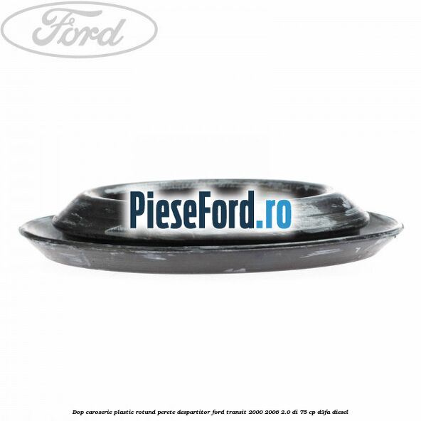 Dop caroserie, plastic rotund perete despartitor Ford Transit 2000-2006 2.0 DI 75 cp D3FA diesel