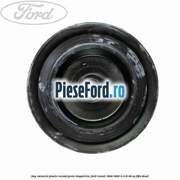 Dop caroserie, plastic rotund perete despartitor Ford Transit 2000-2006 2.0 DI 86 cp F3FA diesel