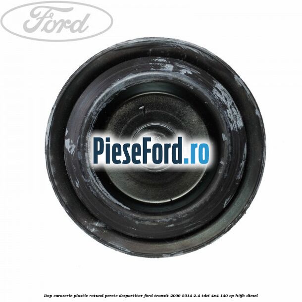 Dop caroserie, plastic rotund perete despartitor Ford Transit 2006-2014 2.4 TDCi 4x4 140 cp H9FB diesel