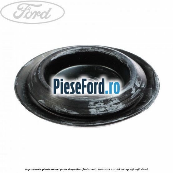 Dop caroserie, plastic rotund perete despartitor Ford Transit 2006-2014 3.2 TDCi 200 cp SAFA, SAFB diesel