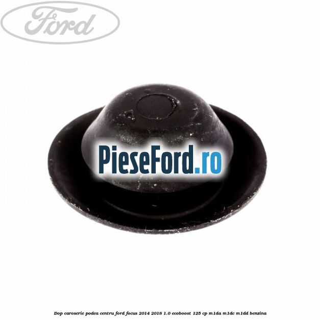 Dop caroserie podea centru Ford Focus 2014-2018 1.0 EcoBoost 125 cp Dop caroserie podea centru Ford Focus 2014-2018 1.0 EcoBoost 125 cp M1DA, M1DC, M1DD benzina