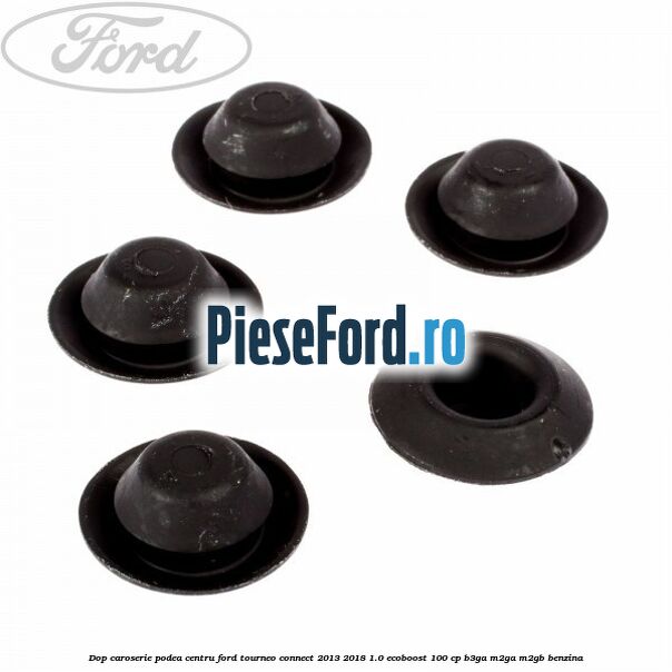 Dop caroserie podea centru Ford Tourneo Connect 2013-2018 1.0 EcoBoost 100 cp Dop caroserie podea centru Ford Tourneo Connect 2013-2018 1.0 EcoBoost 100 cp B3GA, M2GA, M2GB benzina