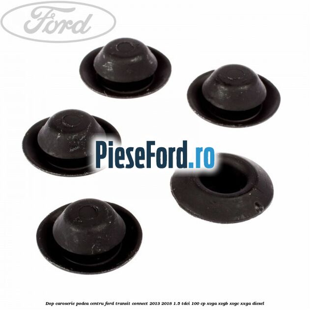 Dop caroserie podea centru Ford Transit Connect 2013-2018 1.5 TDCi 100 cp XVGA, XVGB, XVGC, XXGA diesel