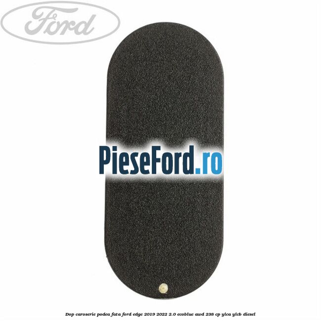 Dop caroserie podea fata Ford Edge 2019-2022 2.0 EcoBlue AWD 238 cp Dop caroserie podea fata Ford Edge 2019-2022 2.0 EcoBlue AWD 238 cp YLCA, YLCB diesel