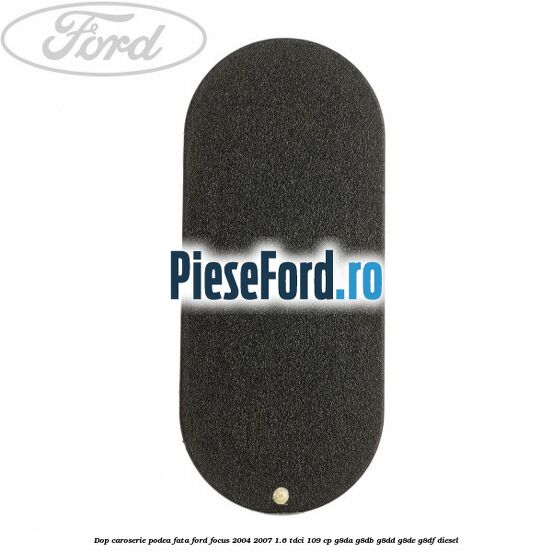 Dop caroserie podea fata Ford Focus 2004-2007 1.6 TDCi 109 cp G8DA, G8DB, G8DD, G8DE, G8DF diesel