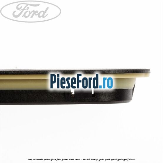 Dop caroserie podea fata Ford Focus 2008-2011 1.6 TDCi 109 cp Dop caroserie podea fata Ford Focus 2008-2011 1.6 TDCi 109 cp G8DA, G8DB, G8DD, G8DE, G8DF diesel