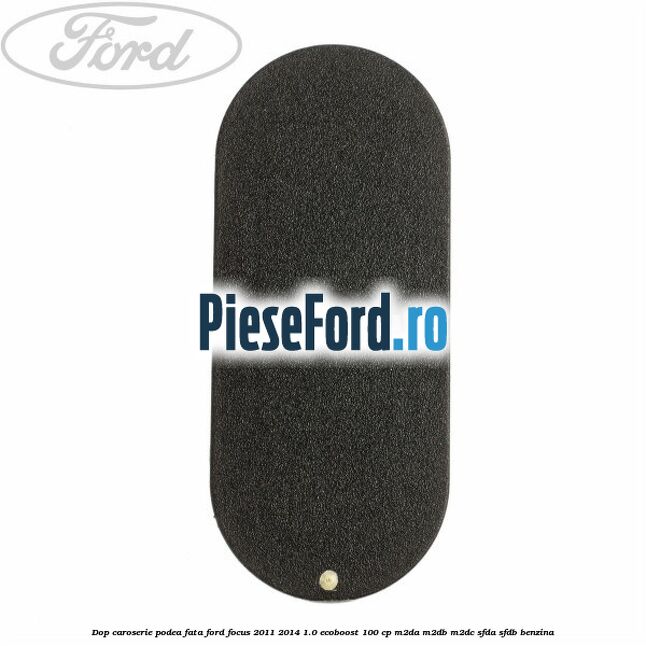 Dop caroserie podea fata Ford Focus 2011-2014 1.0 EcoBoost 100 cp Dop caroserie podea fata Ford Focus 2011-2014 1.0 EcoBoost 100 cp M2DA, M2DB, M2DC, SFDA, SFDB benzina