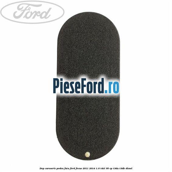 Dop caroserie podea fata Ford Focus 2011-2014 1.6 TDCi 95 cp T3DA, T3DB diesel