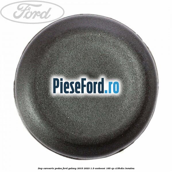 Dop caroserie podea Ford Galaxy 2015-2023 1.5 EcoBoost 165 cp C15HDTX benzina