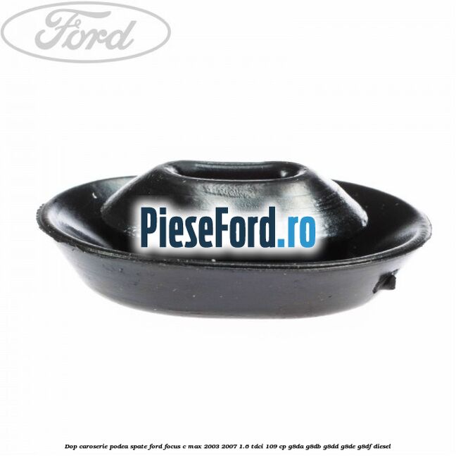 Dop caroserie podea spate Ford Focus C-Max 2003-2007 1.6 TDCi 109 cp G8DA, G8DB, G8DD, G8DE, G8DF diesel