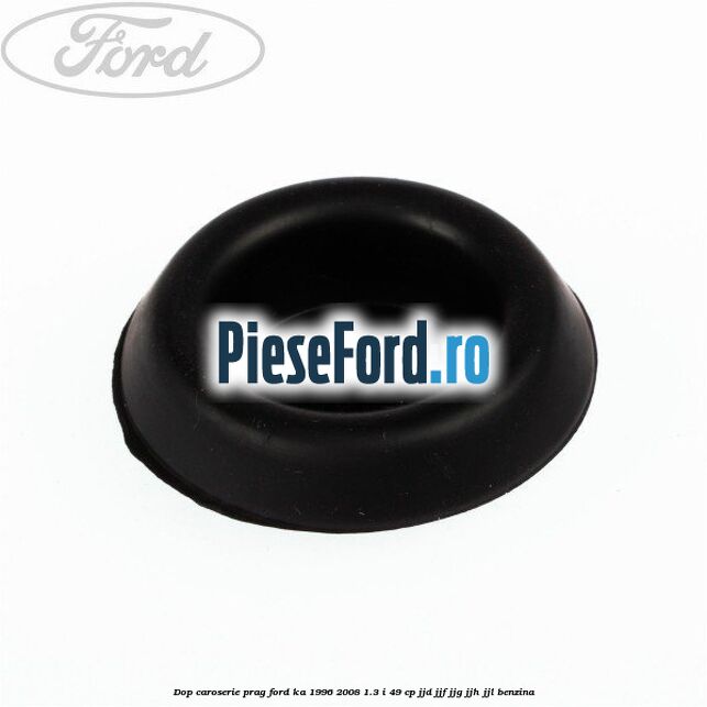 Dop caroserie prag Ford Ka 1996-2008 1.3 i 49 cp JJD, JJF, JJG, JJH, JJL benzina