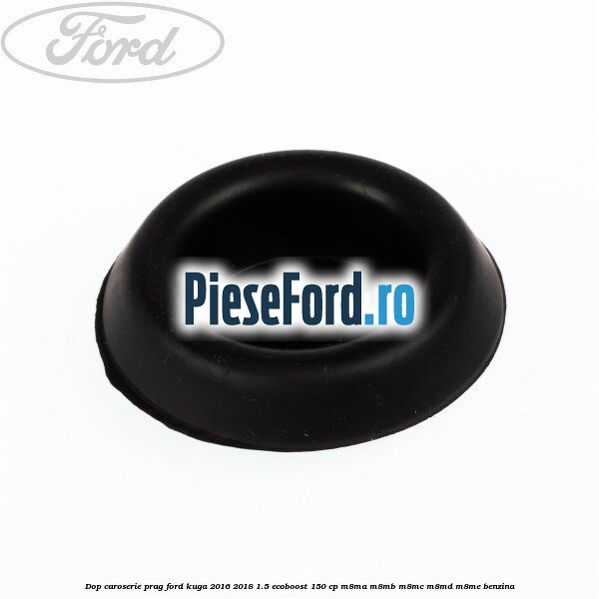 Dop caroserie prag Ford Kuga 2016-2018 1.5 EcoBoost 150 cp M8MA, M8MB, M8MC, M8MD, M8ME benzina