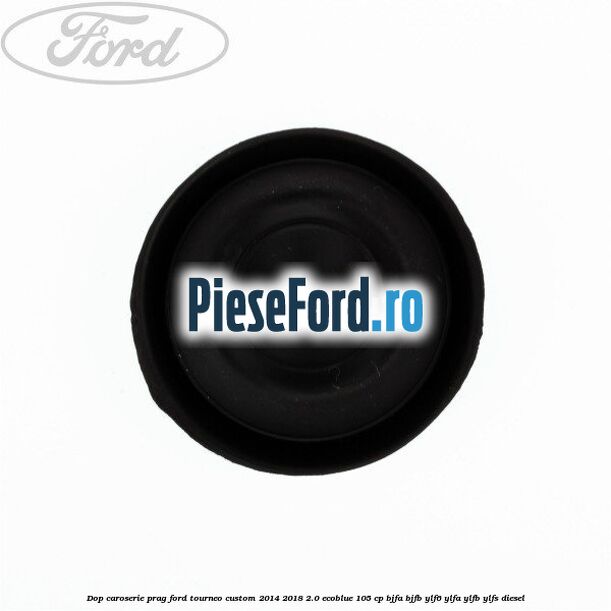 Dop caroserie prag Ford Tourneo Custom 2014-2018 2.0 EcoBlue 105 cp Dop caroserie prag Ford Tourneo Custom 2014-2018 2.0 EcoBlue 105 cp BJFA, BJFB, YLF6, YLFA, YLFB, YLFS diesel