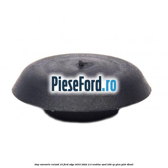 Dop caroserie rotund 15 Ford Edge 2019-2022 2.0 EcoBlue AWD 238 cp Dop caroserie rotund 15 Ford Edge 2019-2022 2.0 EcoBlue AWD 238 cp YLCA, YLCB diesel