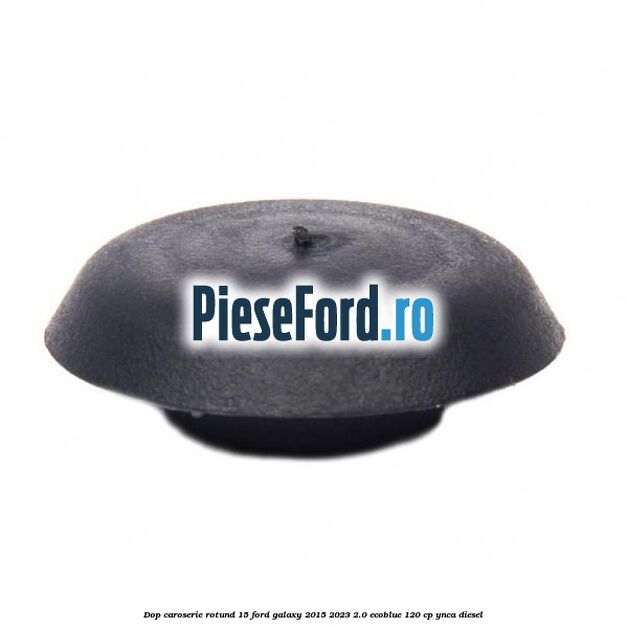 Dop caroserie rotund 15 Ford Galaxy 2015-2023 2.0 EcoBlue 120 cp Dop caroserie rotund 15 Ford Galaxy 2015-2023 2.0 EcoBlue 120 cp YNCA diesel