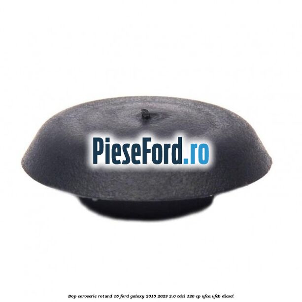 Dop caroserie rotund 15 Ford Galaxy 2015-2023 2.0 TDCi 120 cp Dop caroserie rotund 15 Ford Galaxy 2015-2023 2.0 TDCi 120 cp UFCA, UFCB diesel