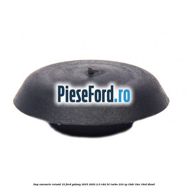 Dop caroserie rotund 15 Ford Galaxy 2015-2023 2.0 TDCi BI-Turbo 210 cp T9CB, T9CC, T9CD diesel