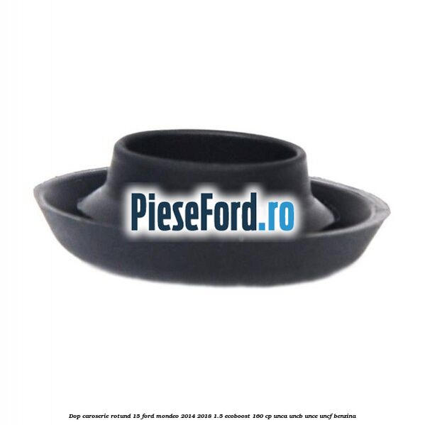 Dop caroserie rotund 15 Ford Mondeo 2014-2018 1.5 EcoBoost 160 cp UNCA, UNCB, UNCE, UNCF benzina
