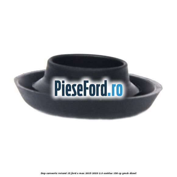 Dop caroserie rotund 15 Ford S-Max 2015-2023 2.0 EcoBlue 150 cp YMCB diesel