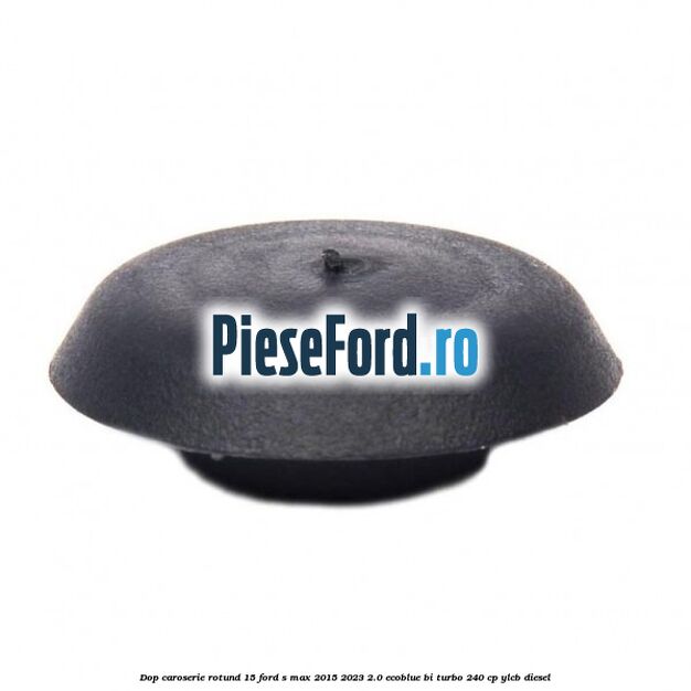 Dop caroserie rotund 15 Ford S-Max 2015-2023 2.0 EcoBlue Bi-Turbo 240 cp YLCB diesel