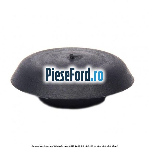 Dop caroserie rotund 15 Ford S-Max 2015-2023 2.0 TDCi 120 cp Dop caroserie rotund 15 Ford S-Max 2015-2023 2.0 TDCi 120 cp UFCA, UFCB, UFCD diesel