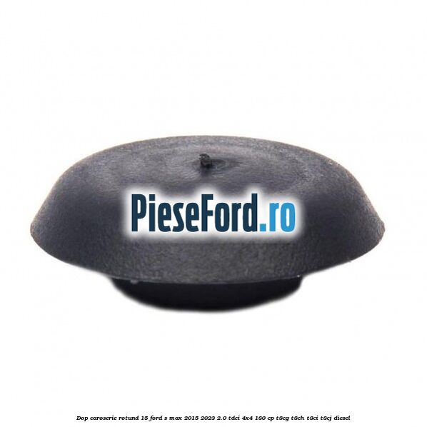 Dop caroserie rotund 15 Ford S-Max 2015-2023 2.0 TDCi 4x4 180 cp T8CG, T8CH, T8CI, T8CJ diesel