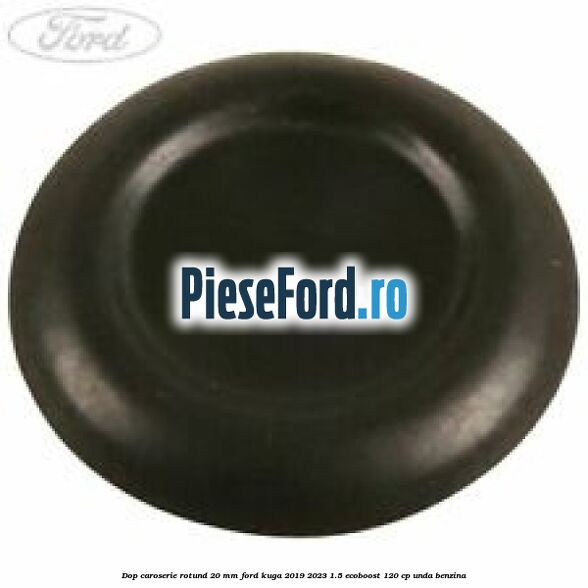 Dop caroserie rotund 20 mm Ford Kuga 2019-2023 1.5 EcoBoost 120 cp UNDA benzina