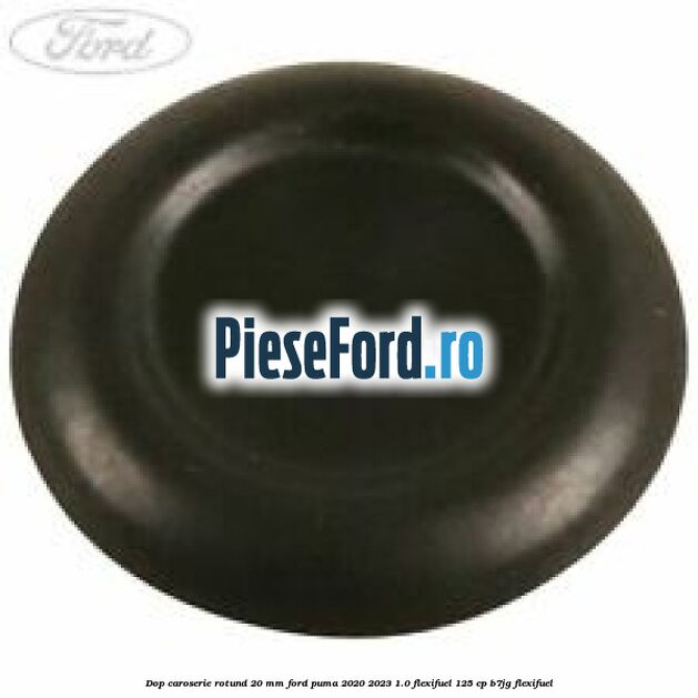 Dop caroserie rotund 20 mm Ford Puma 2020-2023 1.0 Flexifuel 125 cp B7JG Flexifuel