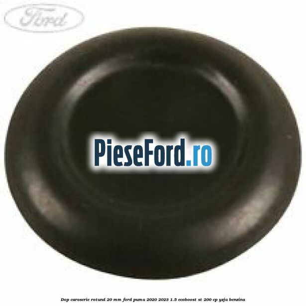 Dop caroserie rotund 20 mm Ford Puma 2020-2023 1.5 EcoBoost ST 200 cp Dop caroserie rotund 20 mm Ford Puma 2020-2023 1.5 EcoBoost ST 200 cp YZJA benzina