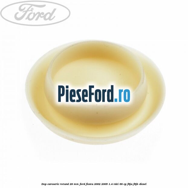 Dop caroserie rotund 28 mm Ford Fiesta 2002-2005 1.4 TDCi 68 cp F6JA, F6JB diesel