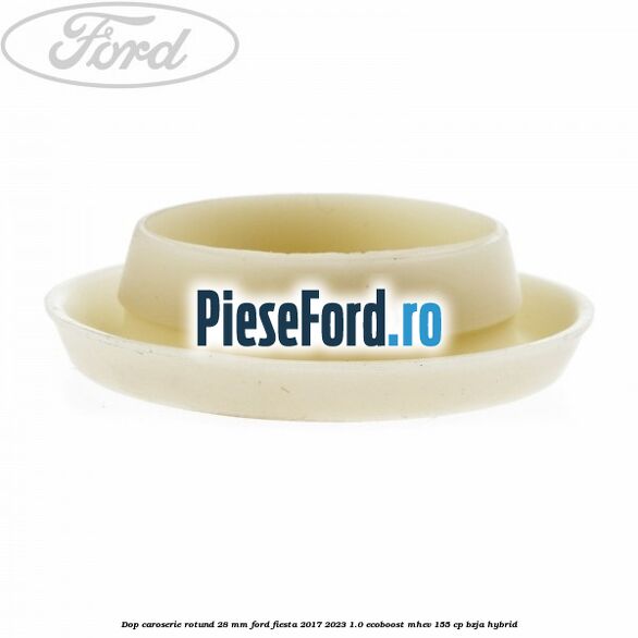 Dop caroserie rotund 28 mm Ford Fiesta 2017-2023 1.0 EcoBoost mHEV 155 cp BZJA Hybrid